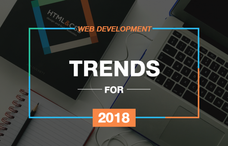 WEB DEVELOPMENT TRENDS FOR 2018 TO FOLLOW FOR BUSINESS GROWTH
